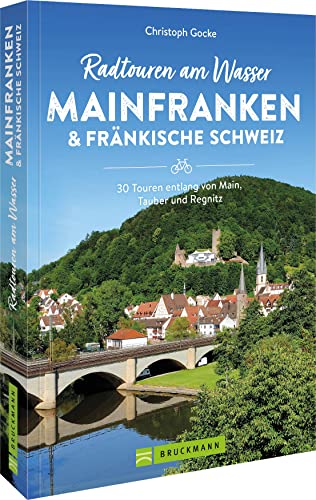 Fahrradführer – Radtouren am Wasser Mainfranken & Fränkische Schweiz: 30 Touren entlang von...